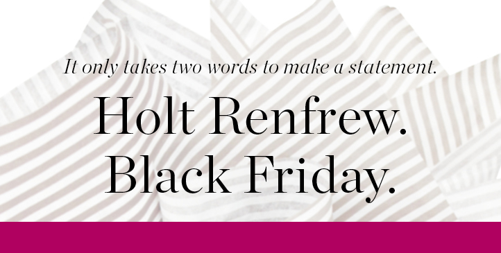 Holt Renfrew Black Friday Event (Nov 29 - Dec 1)